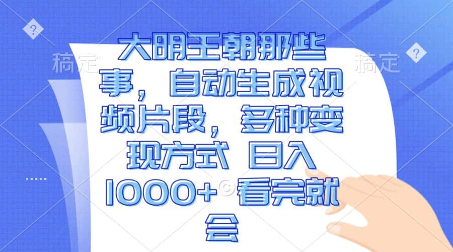 （13528期）大明王朝那些事，自动生成视频片段，多种变现方式 日入1000+ 看完就会-优优云创