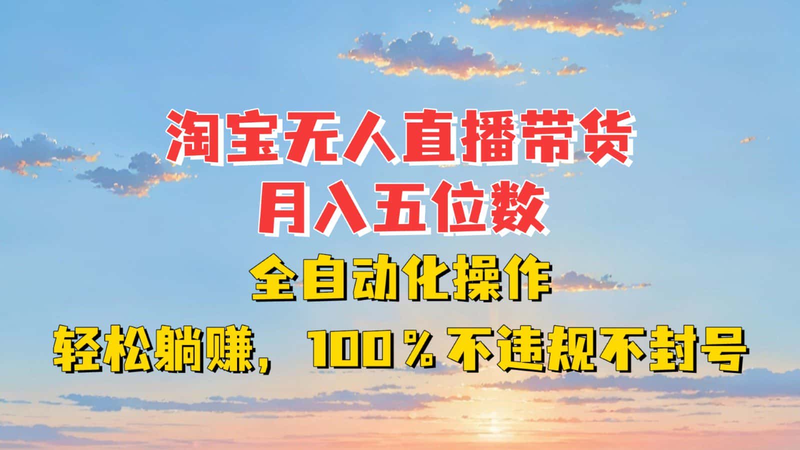 淘宝无人直播带货，月入五位数，全自动化操作，轻松躺赚，100%不违规不封号-优优云创
