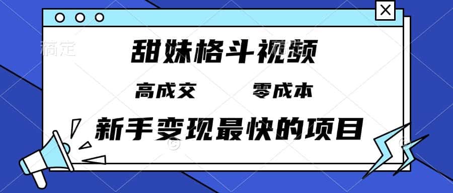 （13561期）甜妹格斗视频，高成交零成本，，谁发谁火，新手变现最快的项目，日入3000+-优优云创