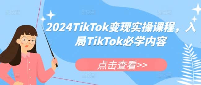 2024TikTok变现实操课程，入局TikTok必学内容-优优云创