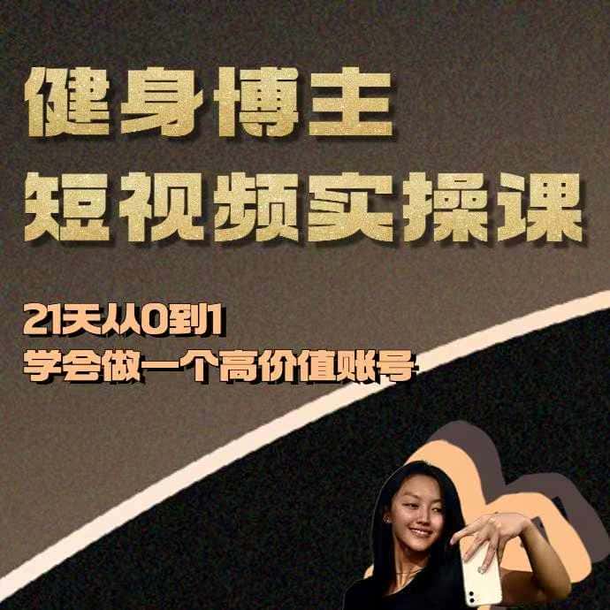 健身博主短视频实操课——21天从0到1学会做一个高价值账号-优优云创