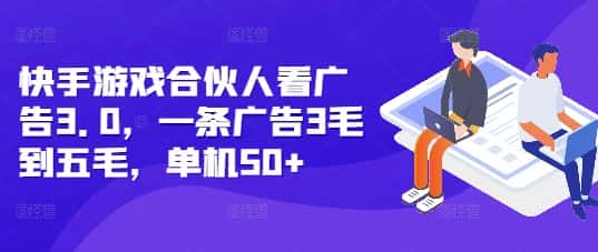 快手游戏合伙人看广告3.0，一条广告3毛到五毛，单机50+-副业吧