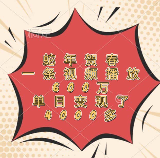 蛇年贺春，一条视频播放600万，单日变现了4000多-优优云创