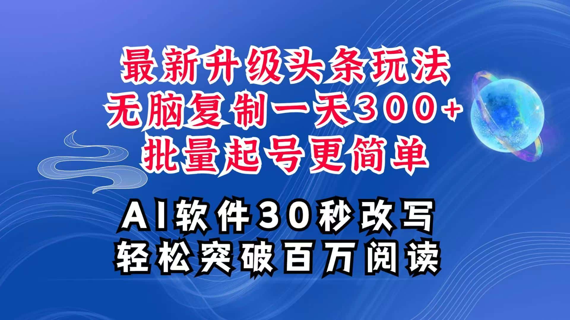 AI头条最新玩法，复制粘贴单号搞个300+，批量起号随随便便一天四位数，超详细课程-副业吧