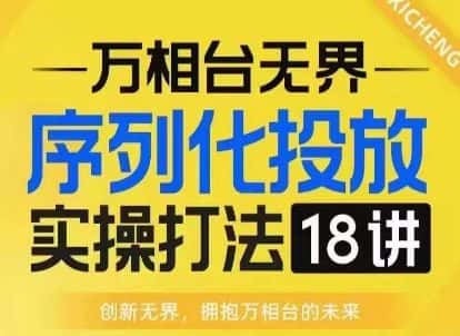 【万相台无界】序列化投放实操18讲线上实战班，淘系电商人的必修课-优优云创