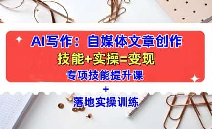 AI写作：自媒体文章创作全方位教学课，技能提升+实操训练-优优云创