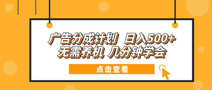 （13741期）广告分成计划 日入500+ 无需养机 几分钟学会-优优云创