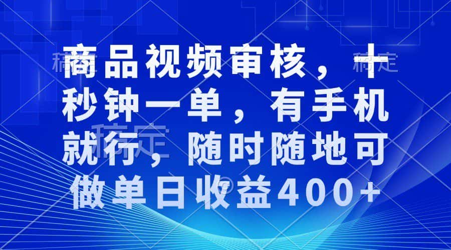商品视频审核，十秒钟一单，有手机就行，随时随地可做单日收益400+-优优云创