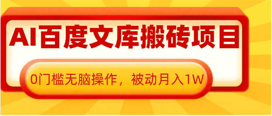 AI百度文库搬砖复制粘贴项目，0门槛无脑操作，被动月入1W+-副业吧