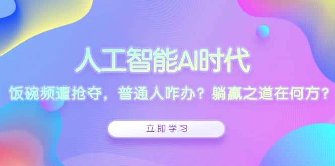 人工智能AI时代，饭碗频遭抢夺，普通人咋办？躺赢之道在何方？-优优云创