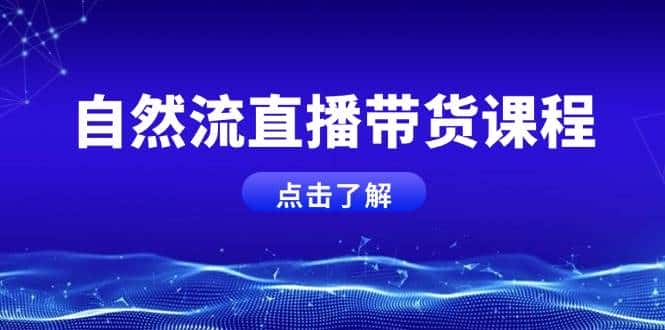 自然流直播带货课程，结合微付费起号，打造运营主播，提升个人能力-副业吧