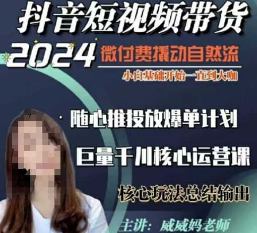 威威妈·短视频带货千川课，40节完整版，小白基础开始到大咖，微付费撬动自然流-优优云创