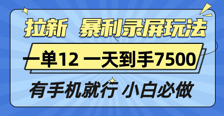 (13836期)拉新暴利录屏玩法,一单12块,一天到手7500,有手机就行-副业吧