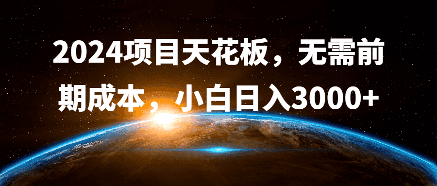 2024项目天花板,无需前期成本,小白日入3000+-副业吧