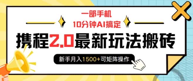 一部手机10分钟AI搞定，携程2.0最新玩法搬砖，新手月入1500+可矩阵操作-优优云创