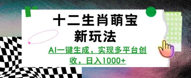 十二生肖萌宝新玩法，AI一键生成，实现多平台创收，日入多张-优优云创