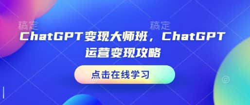 ChatGPT变现大师班，ChatGPT运营变现攻略-优优云创