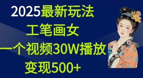 2025最新玩法，工笔画美女，一个视频30万播放变现500+-优优云创