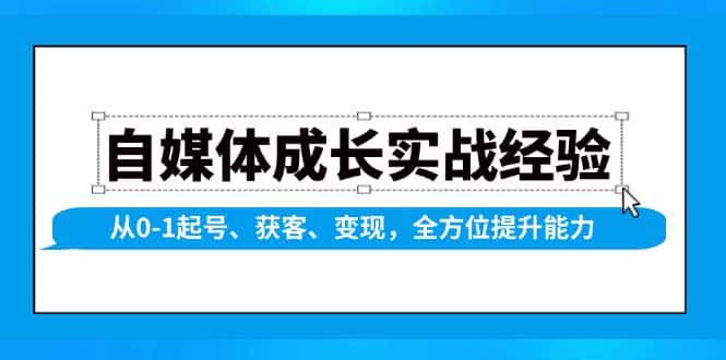 （13963期）自媒体成长实战经验，从0-1起号、获客、变现，全方位提升能力-优优云创