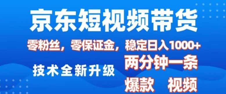 京东短视频带货，2025火爆项目，0粉丝，0保证金，操作简单，2分钟一条原创视频，日入1k-优优云创