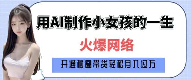 爆火AI小女孩从1岁到80岁制作教程拆解，纯原创制作，日入多张-优优云创