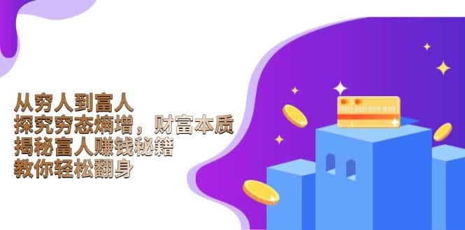 从穷人到富人：探究穷态熵增，财富本质，揭秘富人赚钱秘籍，教你轻松翻身-优优云创