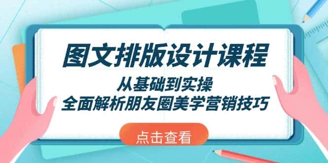 图文排版设计课程，从基础到实操，全面解析朋友圈美学营销技巧-副业吧
