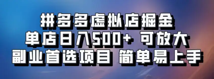 拼多多虚拟店掘金 单店日入500+ 可放大 ​副业首选项目 简单易上手-副业吧