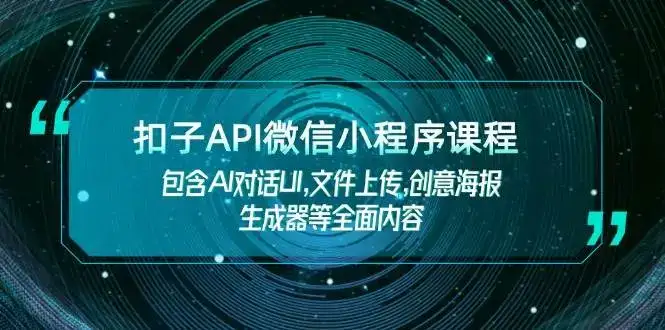 扣子API微信小程序课程，包含AI对话UI,文件上传,创意海报生成器等全面内容-优优云创
