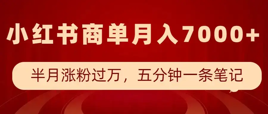 小红书商单最新玩法，半个月涨粉过万，五分钟一条笔记，月入7000+-优优云创