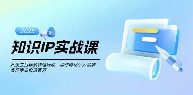 知识IP实战课，从设立目标到快速行动，助你孵化个人品牌，实现商业价值百万-优优云创