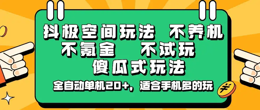抖极空间玩法,不养机,不氪金,不试玩,傻瓜式玩法,全自动单机20+,适合手机多的玩-副业吧
