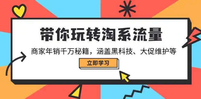 带你玩转淘系流量，商家年销千万秘籍，涵盖黑科技、大促维护等-优优云创