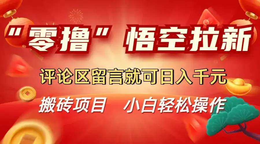 “零撸”悟空拉新玩法，评论区留言就可日入千元-优优云创