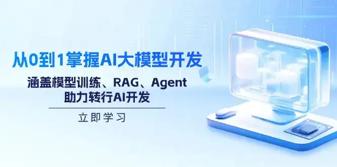 从0到1掌握AI大模型开发，涵盖模型训练、RAG、Agent，助力转行AI开发-优优云创