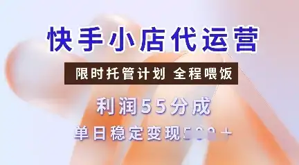 快手小店代运营，限时托管计划，收益55分，单日稳定变现多张【揭秘】-优优云创