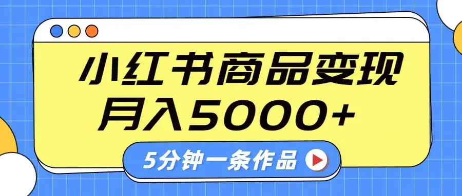 小红书字幕作品玩法，商单变现月入5000+，5分钟一条作品-优优云创