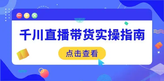 千川直播带货实操指南：从选品到数据优化，基础到实操全面覆盖-优优云创