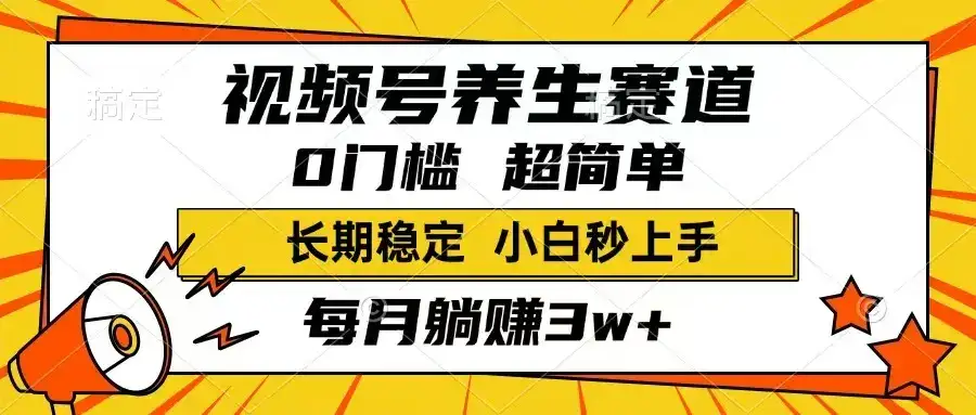 视频号养生赛道，一条视频1800，超简单，长期稳定可做，月入3w+不是梦-优优云创
