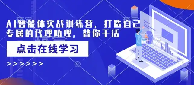 AI智能体实战训练营，打造自己专属的代理助理，替你干活-副业吧