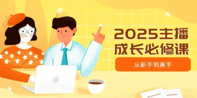 2025主播成长必修课，主播从新手到高手，涵盖趋势、定位、能力构建等-优优云创