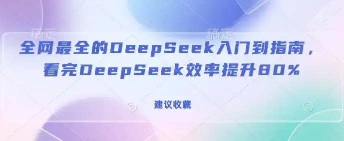 全网最全的DeepSeek入门到指南，看完DeepSeek效率提升80%(建议收藏)-优优云创