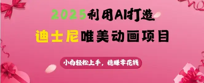 2025利用AI打造迪士尼唯美动画项目，小白轻松上手，稳挣零花钱-优优云创