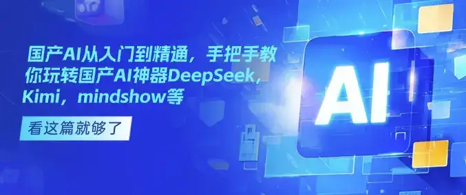 国产AI从入门到精通，手把手教你玩转国产AI神器DeepSeek，Kimi，mindshow等-优优云创