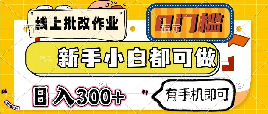 线上批改作业 0门槛 新手小白都可做 日入300+ 有手机即可-优优云创