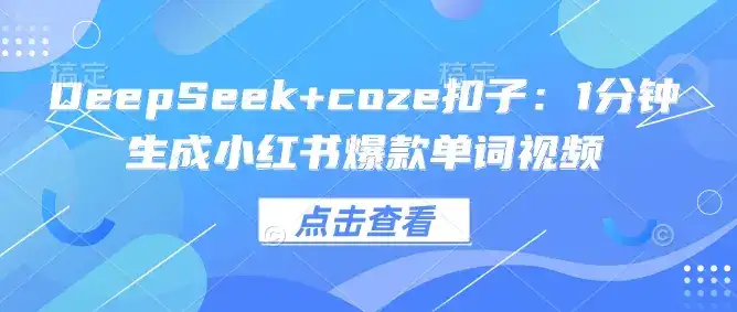 DeepSeek+coze扣子：1分钟生成小红书爆款单词视频-副业吧