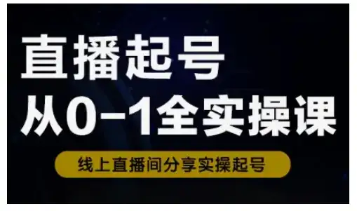 直播起号从0-1全实操课，新人0基础快速入门，0-1阶段流程化学习-副业吧