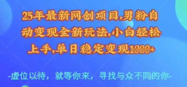 25年最新网创项目，男粉自动变现全新玩法，小白轻松上手，单日稳定变现多张【揭秘】-副业吧