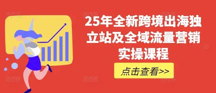 25年全新跨境出海独立站及全域流量营销实操课程，跨境电商独立站TIKTOK全域营销普货特货玩法大全-副业吧