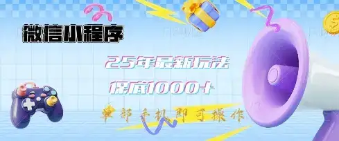 微信小程序25年最新教学保底日入1k+，最新玩法，单部手机即可操作，做就有收益【揭秘】-优优云创